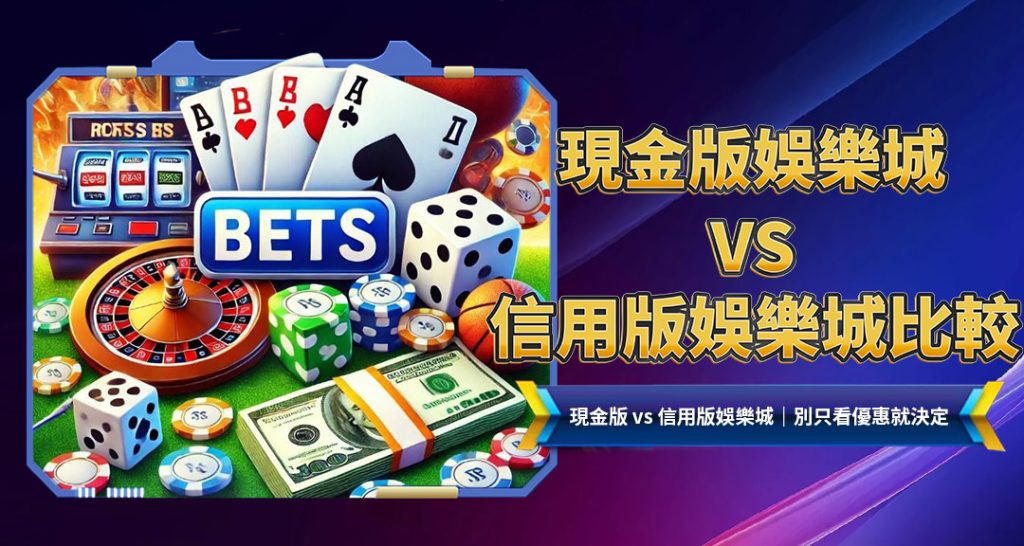 現金版娛樂城vs信用版娛樂城比較